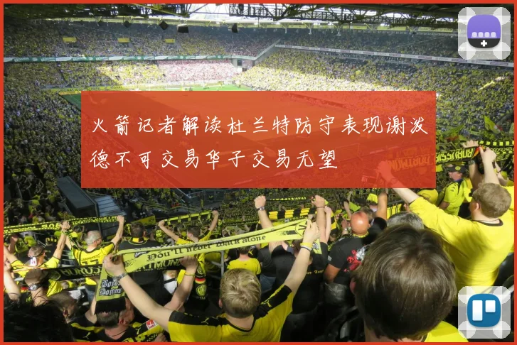 火箭记者解读杜兰特防守表现谢泼德不可交易华子交易无望
