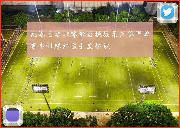 凯恩已进18球能否挑战莱万德甲单赛季41球纪录引发热议